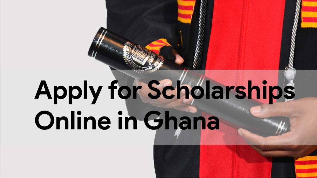 How To Apply for Scholarship in Ghana and Abroad using the new online Application Process