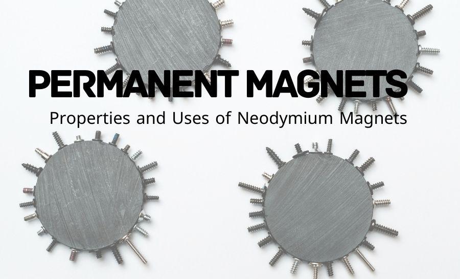 Permanent Magnets: Properties and Uses of Neodymium Magnets